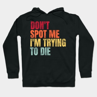 Don't Spot Me I'm Trying to Die Bodybuilding Lifting Hoodie